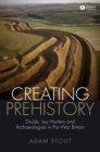 Image for Creating prehistory  : druids, ley hunters, and archaeologists in pre-war Britain