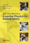 Image for Ball and Moore&#39;s essential physics for radiographers