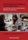 Image for Small animal emergency and critical care  : case studies in client communication, morbidity, and mortality