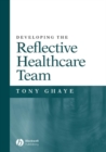Image for Developing the reflective healthcare team
