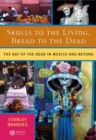 Image for Skulls to the living, bread to the dead: [the day of the dead in Mexico and beyond]