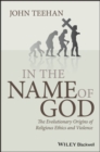 Image for In the name of God  : the evolutionary origins of religious ethics and violence