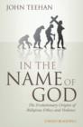 Image for In the name of God  : the evolutionary origins of religious ethics and violence