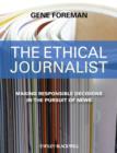 Image for The ethical journalist  : making responsible decisions in the pursuit of news