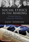 Image for Social ethics in the making  : interpreting an American tradition
