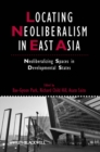 Image for Locating neoliberalism in East Asia  : neoliberalizing spaces in developmental states