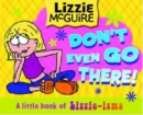 Image for Don&#39;t even go there!  : a little book of Lizzie-isms