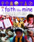 Image for A faith like mine  : a celebration of the world&#39;s religions - seen through the eyes of children