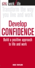 Image for Develop confidence  : build a positive approach to life and work