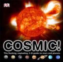 Image for Cosmic!  : the flashing, exploding, 3-D guide to stars and planets