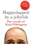 Image for Happyslapped by a jellyfish: the words of Karl Pilkington