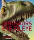 Image for Dinosaurs eye to eye: zoom in on the world&#39;s most incredible dinosaurs