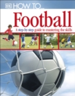 Image for How to-- football  : a step-by-step guide to mastering the skills