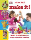 Image for Make it!  : don&#39;t throw it away - create something amazing!