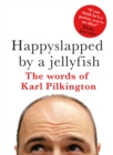Image for Happyslapped by a jellyfish: the words of Karl Pilkington