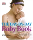 Image for The day-by-day baby book  : in-depth, daily advice on your baby&#39;s growth, care, and development in the first year