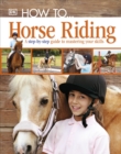 Image for How to-- horse riding  : a step-by-step guide to the secrets of horse riding