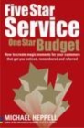 Image for Five star service, one star budget: how to create magic moments for your customers that get you noticed, remembered and referred