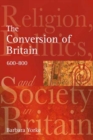 Image for The conversion of Britain: religion, politics and society in Britain, c.600-800