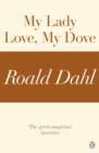Image for My Lady Love, My Dove (A Roald Dahl Short Story)