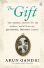 Image for The gift  : ten spiritual lessons for the modern world from my grandfather, Mahatma Gandhi