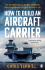 Image for How to Build an Aircraft Carrier: The Incredible Story of the Men and Women Who Brought Britain&#39;s Biggest Warship to Life