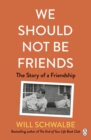 Image for We should not be friends  : the story of an unlikely friendship