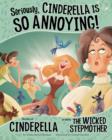 Image for Seriously, Cinderella is so annoying!  : the story of Cinderella as told by the wicked stepmother