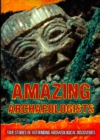 Image for Amazing archaeologists: true stories of astounding archaeological discoveries