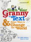 Image for Teach your granny to text &amp; other ways to change the world