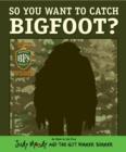 Image for So You Want to Catch a Bigfoot?