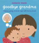 Image for Goodbye Grandma  : helping young children cope with bereavement