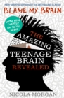 Blame my brain  : the amazing teenage brain revealed by Morgan, Nicola cover image