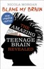 Blame my brain: the amazing teenage brain revealed by Morgan, Nicola cover image