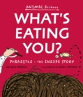 Image for What&#39;s eating you?  : parasites - the inside story