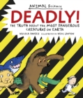 Image for Deadly!  : the truth about the most dangerous creatures on earth