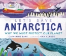 Image for Let&#39;s Save Antarctica: Why we must protect our planet