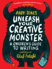 Image for Unleash your creative monster  : a children&#39;s guide to writing