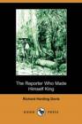 Image for The Reporter Who Made Himself King (Dodo Press)