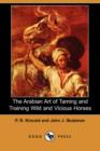 Image for The Arabian Art of Taming and Training Wild and Vicious Horses