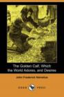 Image for The Golden Calf, Which the World Adores, and Desires (Dodo Press)