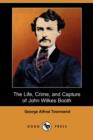 Image for The Life, Crime, and Capture of John Wilkes Booth (Dodo Press)