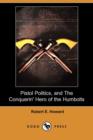 Image for Pistol Politics, and the Conquerin&#39; Hero of the Humbolts (Dodo Press)