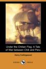 Image for Under the Chilian Flag : A Tale of War Between Chili and Peru (Dodo Press)