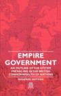 Image for Empire Government - An Outline Of The System Prevailing In The British Commonwealth Of Nations