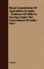 Image for Royal Commission Of Agriculture In India - Evidence Of Officers Serving Under The Government Of India - Vol I