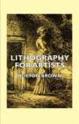 Image for Lithography For Artists - A Complete Account Of How To Grind, Draw Upon, Etch, And Print From The Stone