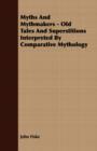 Image for Myths And Mythmakers - Old Tales And Superstitions Interpreted By Comparative Mythology