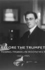 Image for Before the trumpet  : young Franklin Roosevelt, 1882-1905