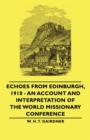 Image for Echoes From Edinburgh, 1910 - An Account And Interpretation Of The World Missionary Conference